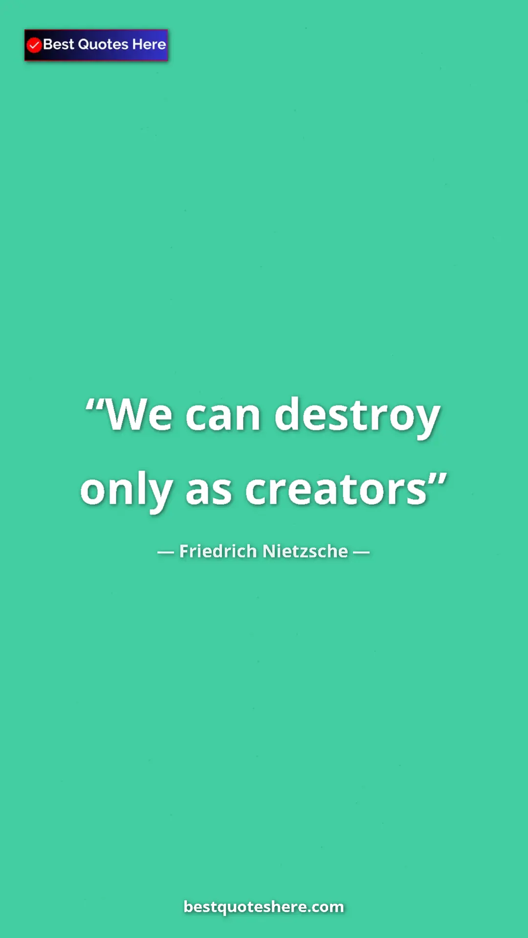 Pinterest quote poster by Friedrich Nietzsche: "We can destroy only as creators"