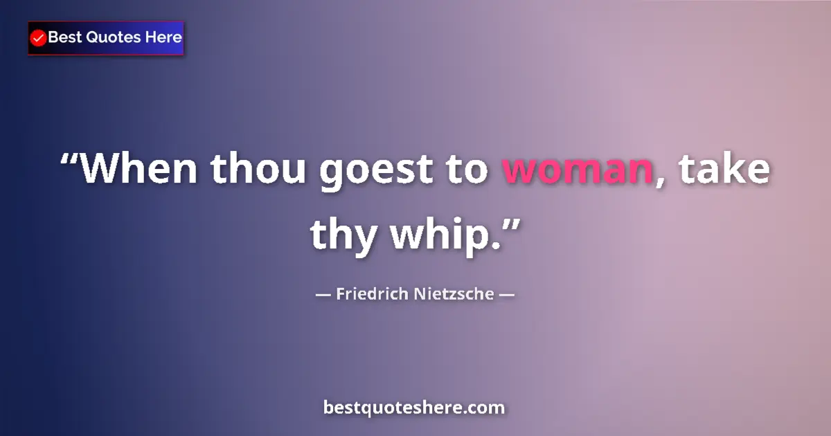 Image for the quote by Friedrich Nietzsche: When thou goest to woman, take thy whip....