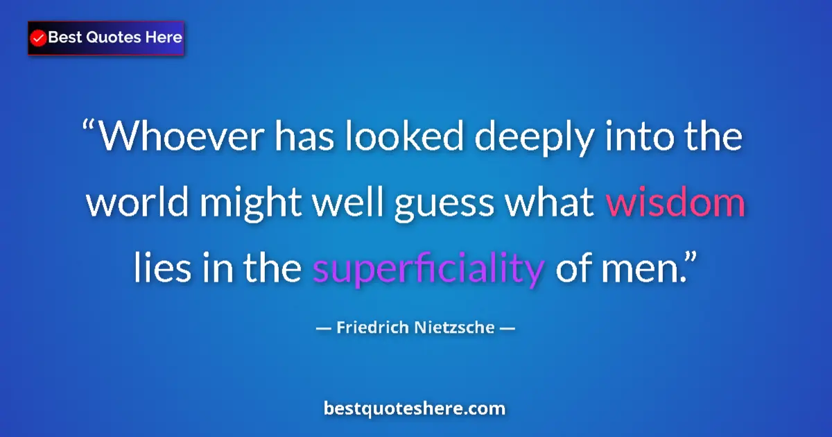 Quote by Friedrich Nietzsche: Whoever has looked deeply into the world might well guess what wisdom lies in the superficiality of ...