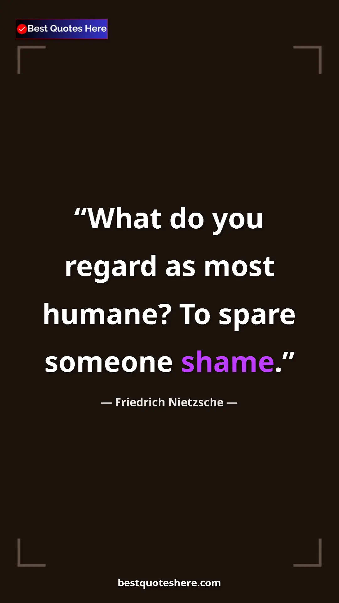 Pinterest quote poster by Friedrich Nietzsche: "What do you regard as most humane? To spare someone shame."