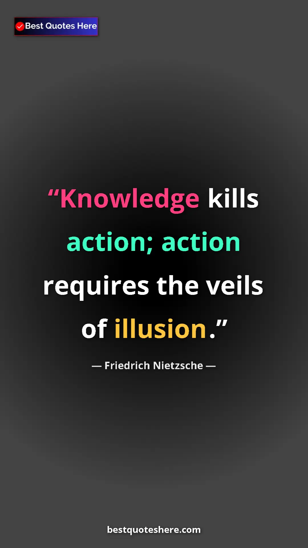 Pinterest quote poster by Friedrich Nietzsche: "Knowledge kills action; action requires the veils of..."