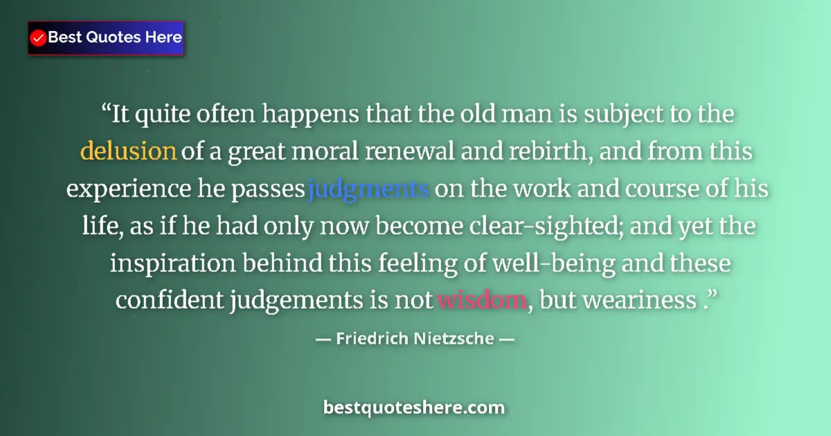 Quote by Friedrich Nietzsche: It quite often happens that the old man is subject to the delusion of a great moral renewal and rebi...