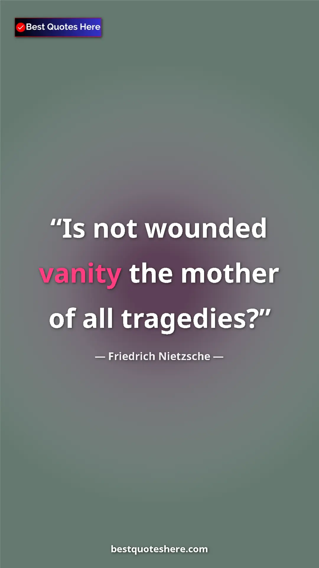 Pinterest quote poster by Friedrich Nietzsche: "Is not wounded vanity the mother of all tragedies?"