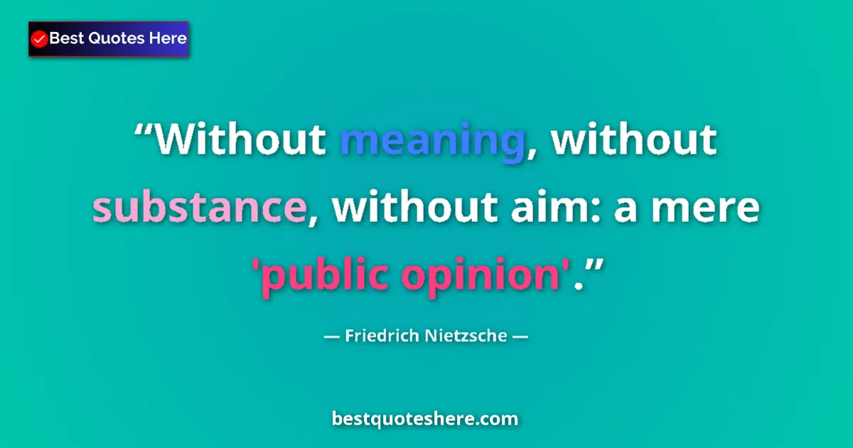Quote by Friedrich Nietzsche: Without meaning, without substance, without aim: a mere 'public opinion'....
