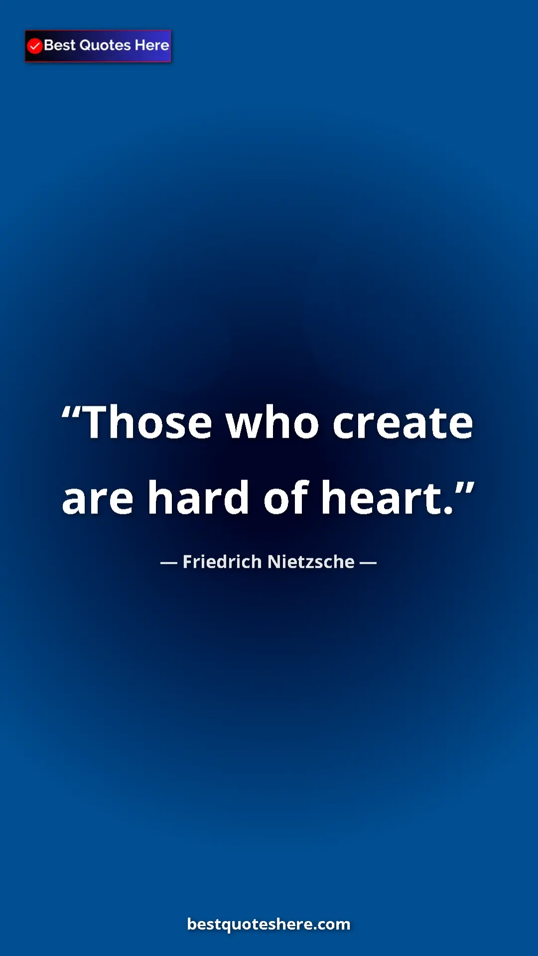 Pinterest quote poster by Friedrich Nietzsche: "Those who create are hard of heart."
