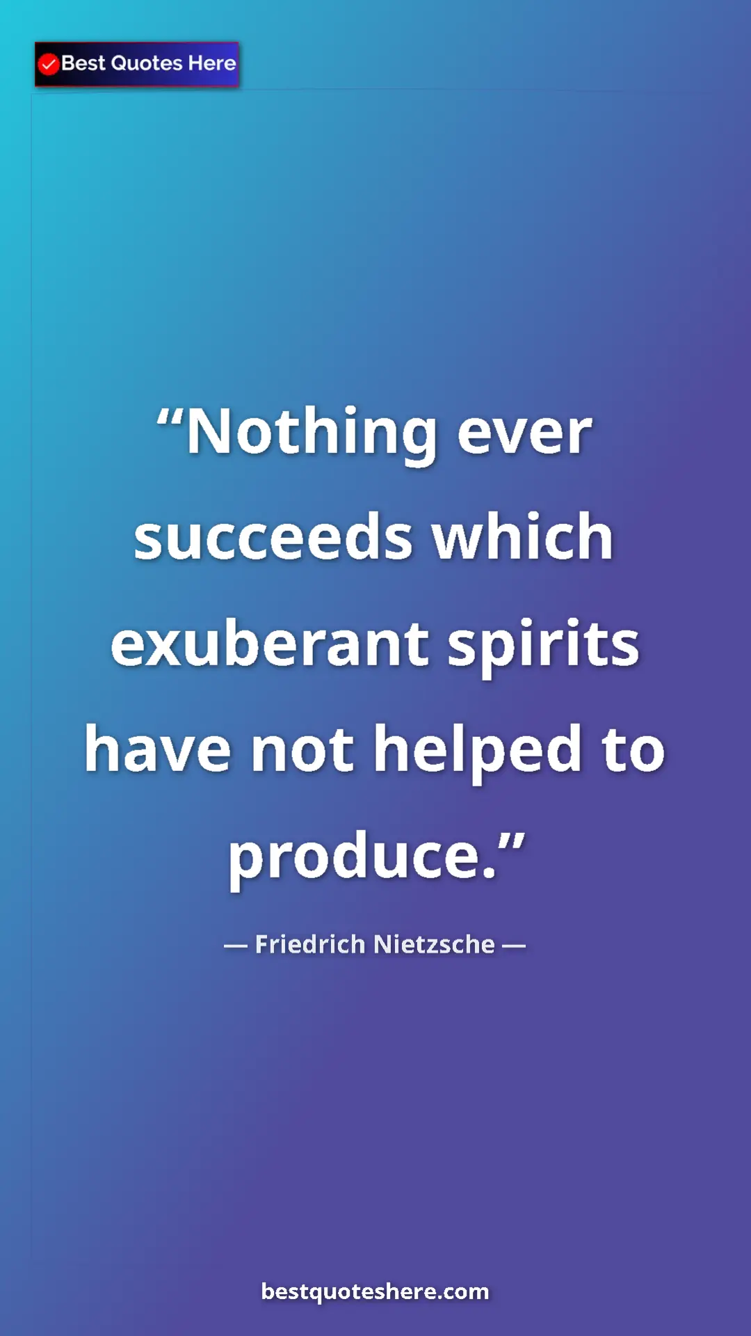 Pinterest quote poster by Friedrich Nietzsche: "Nothing ever succeeds which exuberant spirits have not..."