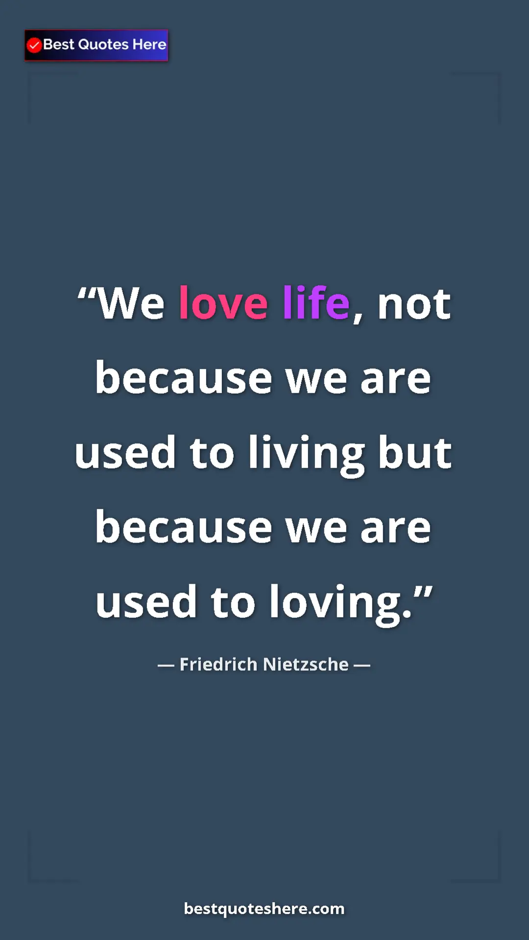Pinterest quote poster by Friedrich Nietzsche: "We love life, not because we are used to living but because..."