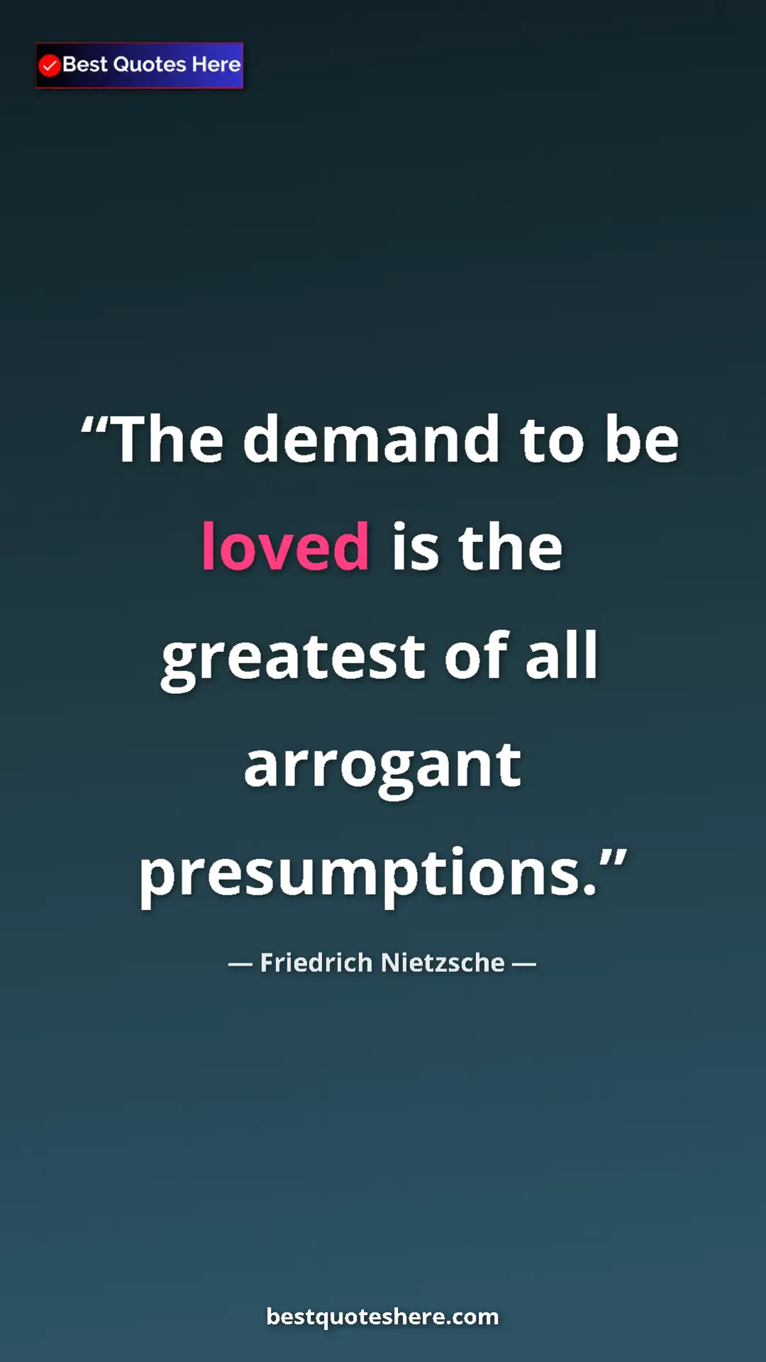 Pinterest quote poster by Friedrich Nietzsche: "The demand to be loved is the greatest of all arrogant..."