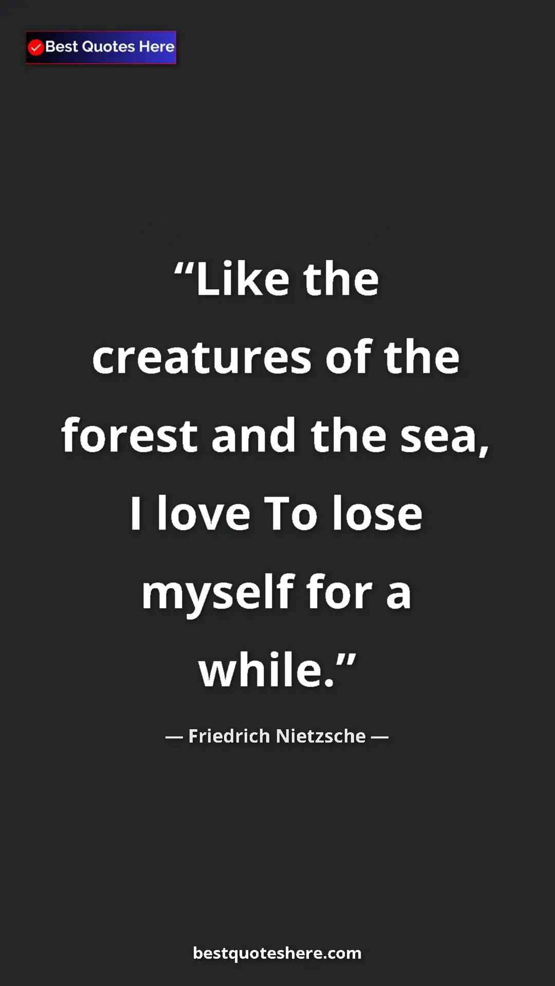 Pinterest quote poster by Friedrich Nietzsche: "Like the creatures of the forest and the sea, I love To..."