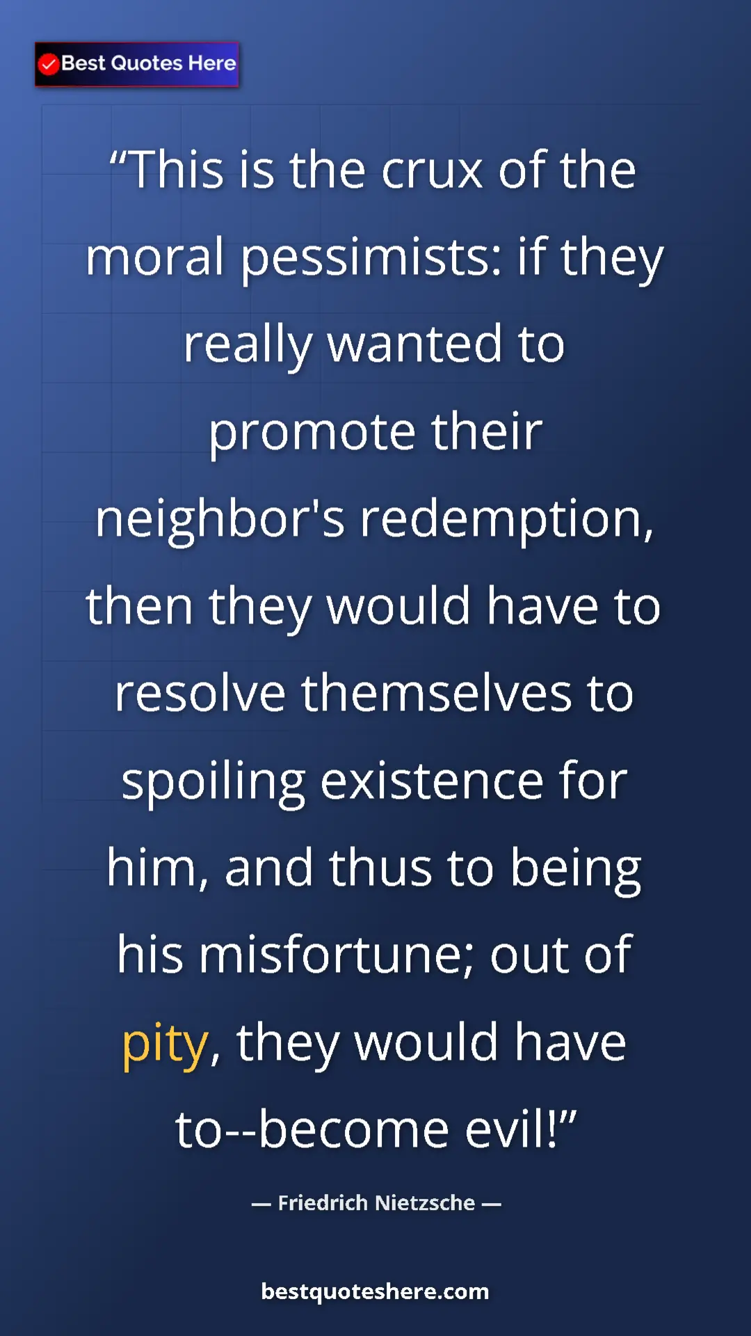 Friedrich Nietzsche Quote Card: "This is the crux of the moral pessimists: if they really..." Pinterest quote poster by Friedrich Nietzsche: "This is the crux of the moral pessimists: if they really..."