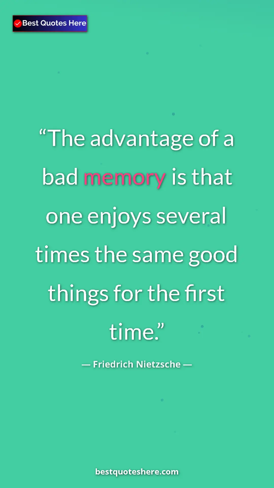 Pinterest quote poster by Friedrich Nietzsche: "The advantage of a bad memory is that one enjoys several..."