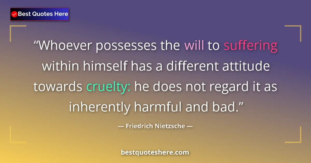 Quote by Friedrich Nietzsche: Whoever possesses the will to suffering within himself has a different attitude towards cruelty: he ...