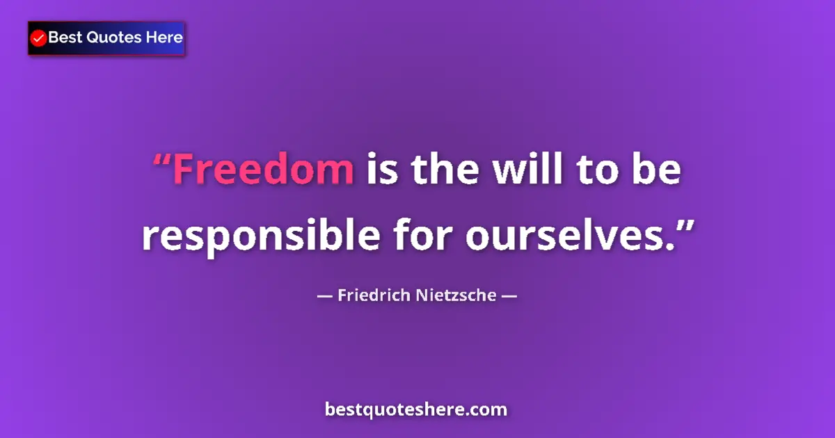 Quote by Friedrich Nietzsche: Freedom is the will to be responsible for ourselves....