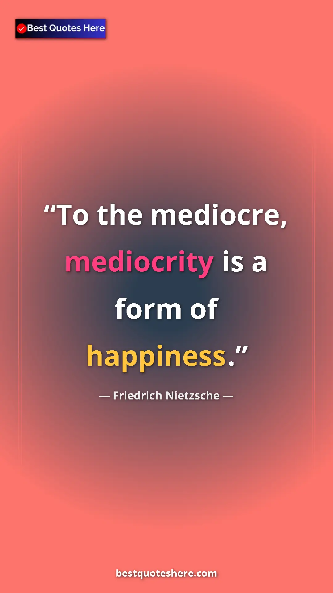 Pinterest quote poster by Friedrich Nietzsche: "To the mediocre, mediocrity is a form of happiness."