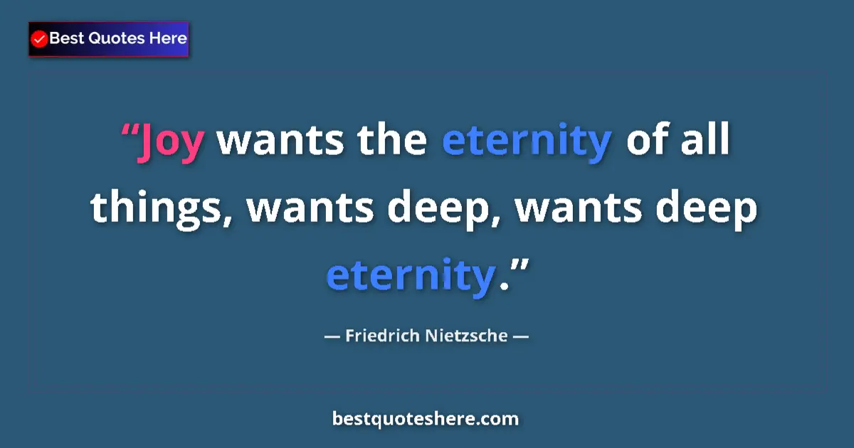 Quote by Friedrich Nietzsche: Joy wants the eternity of all things, wants deep, wants deep eternity....