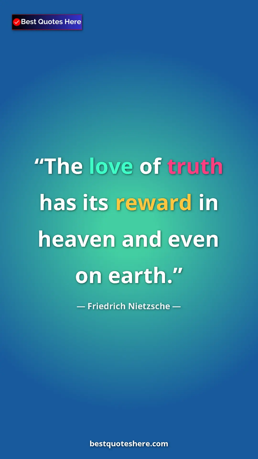Pinterest quote poster by Friedrich Nietzsche: "The love of truth has its reward in heaven and even on..."