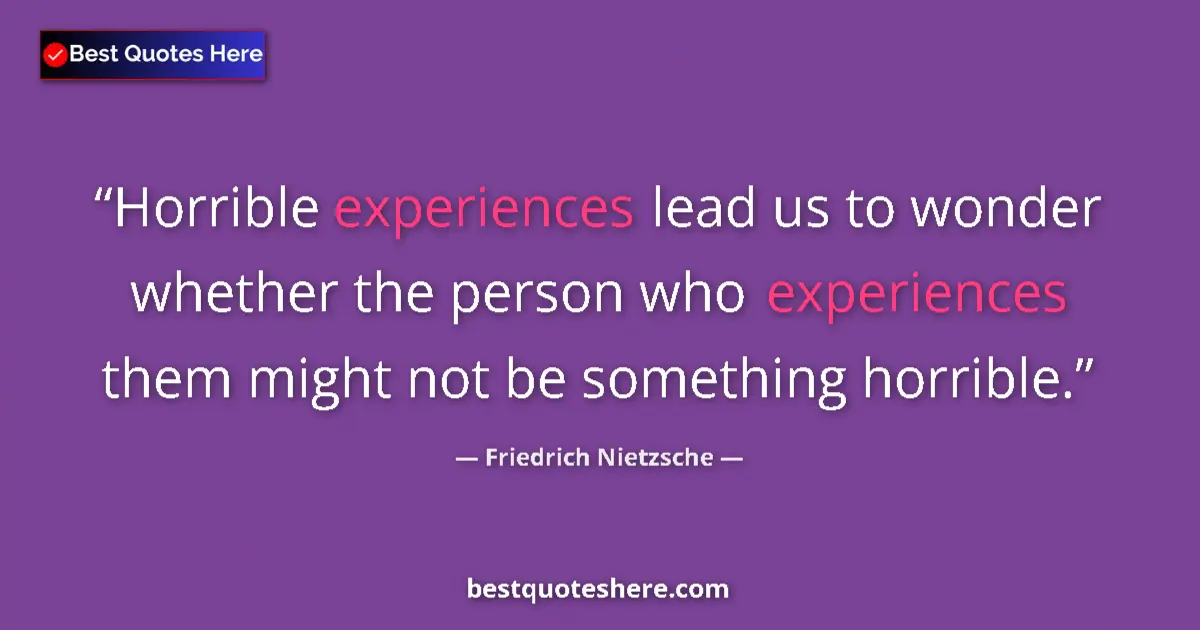 Image for the quote by Friedrich Nietzsche: Horrible experiences lead us to wonder whether the person who experiences them might not be somethin...