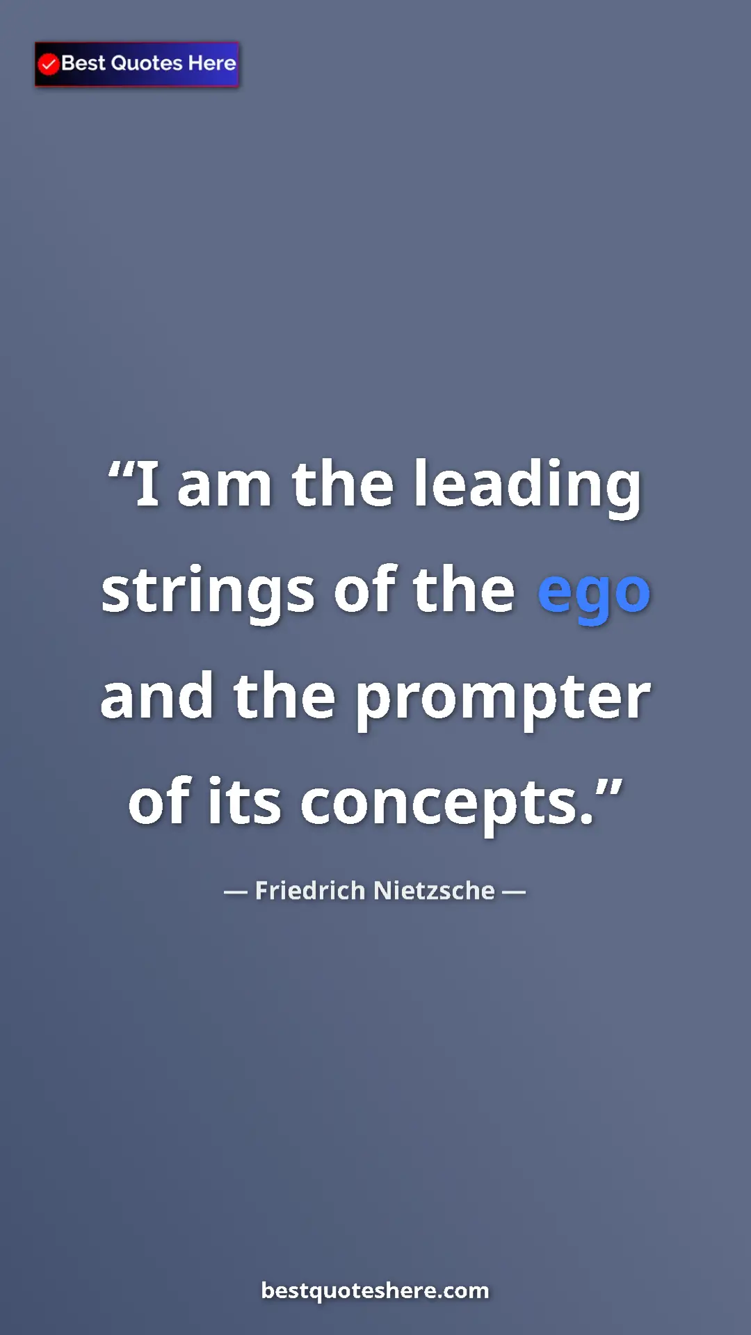 Pinterest quote poster by Friedrich Nietzsche: "I am the leading strings of the ego and the prompter of its..."
