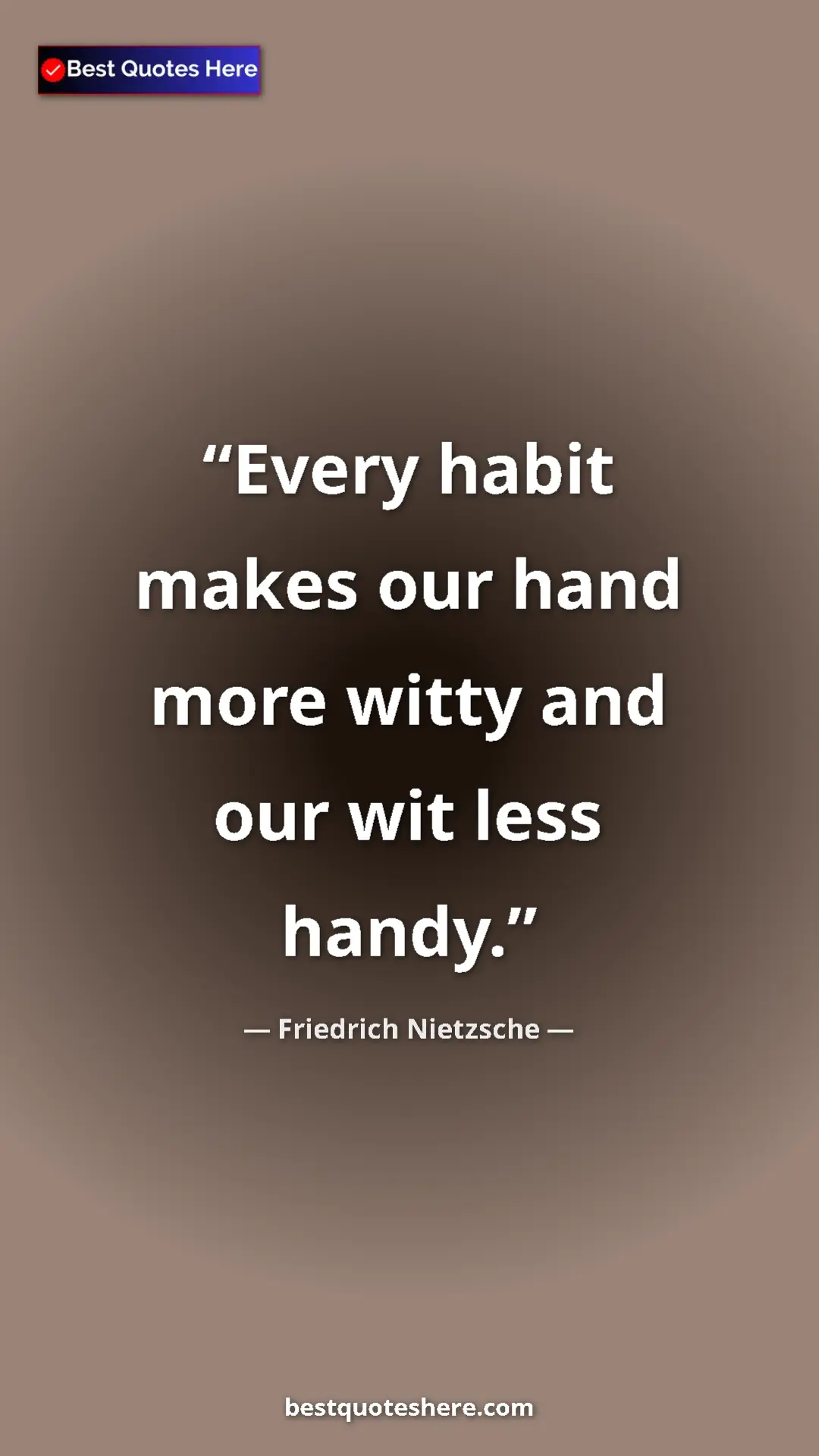 Pinterest quote poster by Friedrich Nietzsche: "Every habit makes our hand more witty and our wit less..."