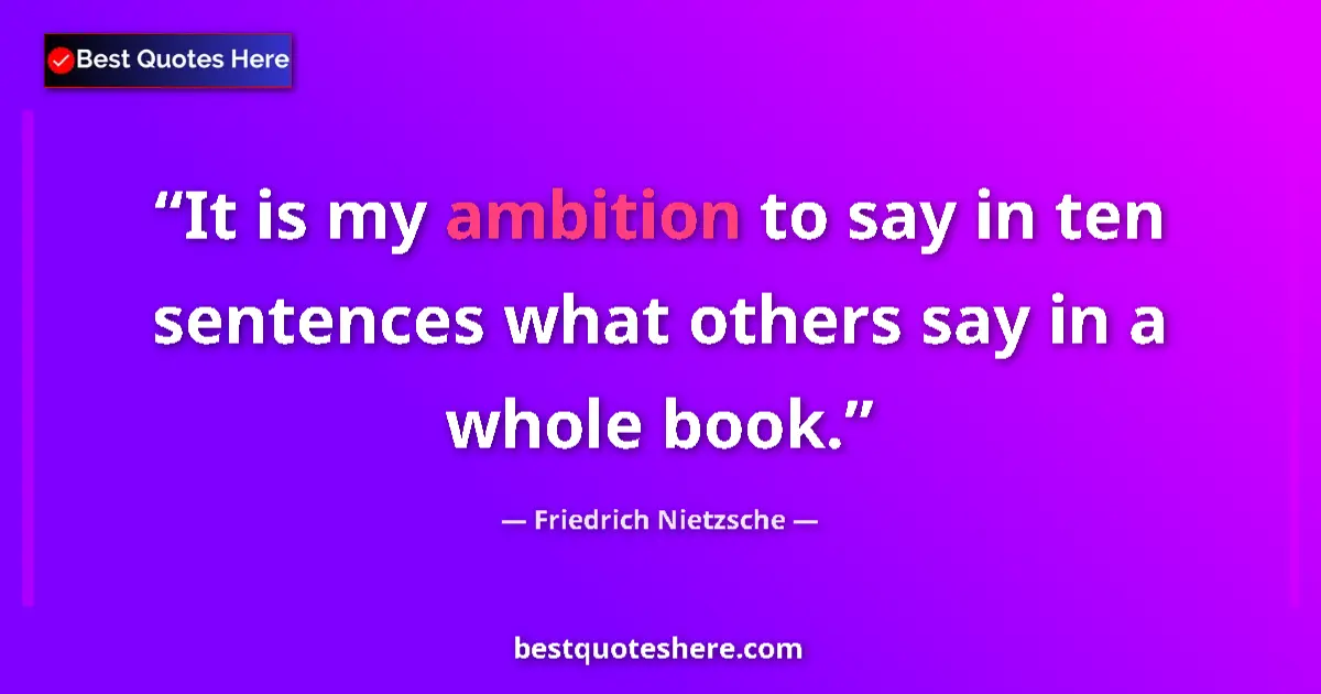 Quote by Friedrich Nietzsche: It is my ambition to say in ten sentences what oth