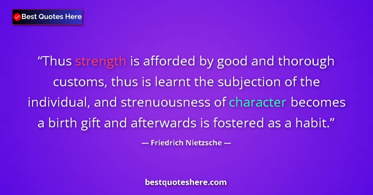 Image for the quote by Friedrich Nietzsche: Thus strength is afforded by good and thorough customs, thus is learnt the subjection of the individ...