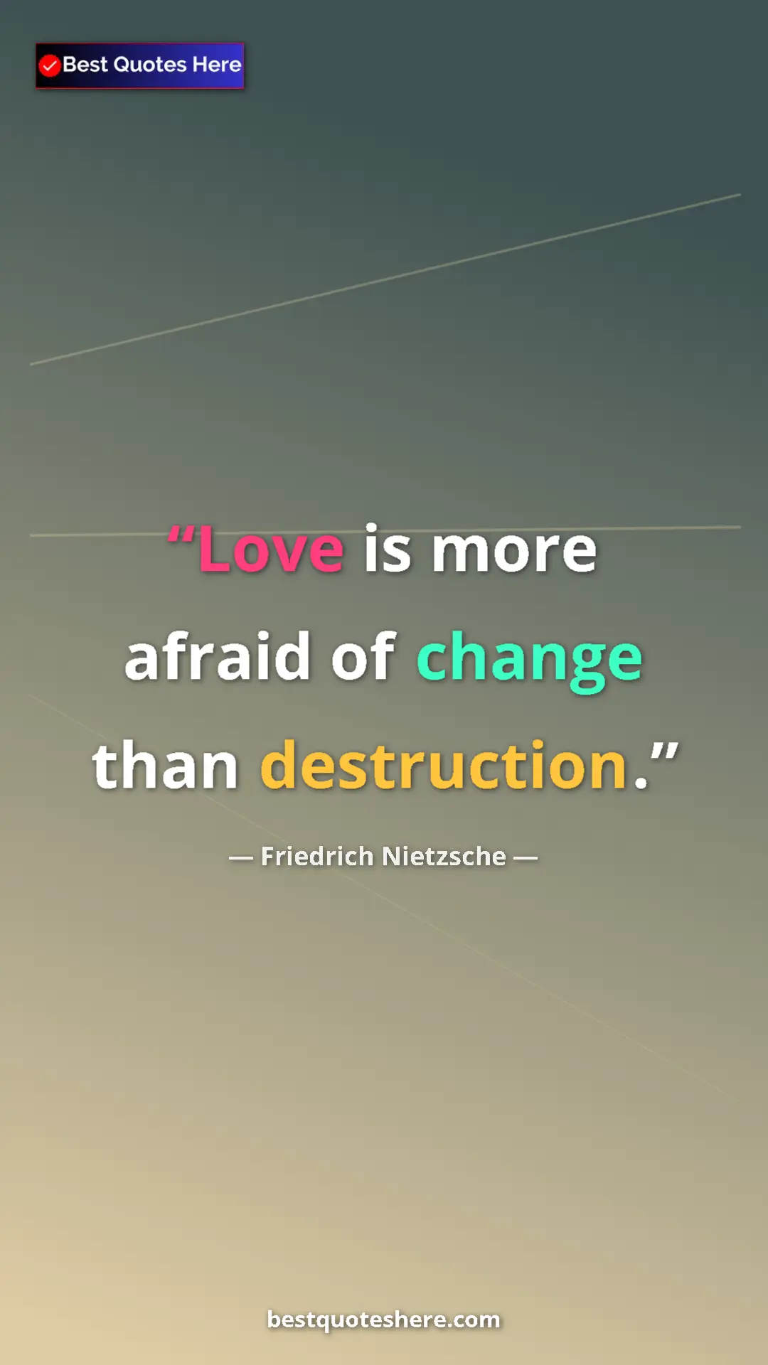 Pinterest quote poster by Friedrich Nietzsche: "Love is more afraid of change than destruction."