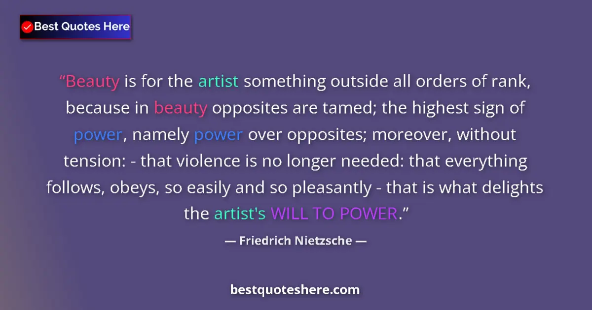 Quote by Friedrich Nietzsche: Beauty is for the artist something outside all orders of rank, because in beauty opposites are tamed...