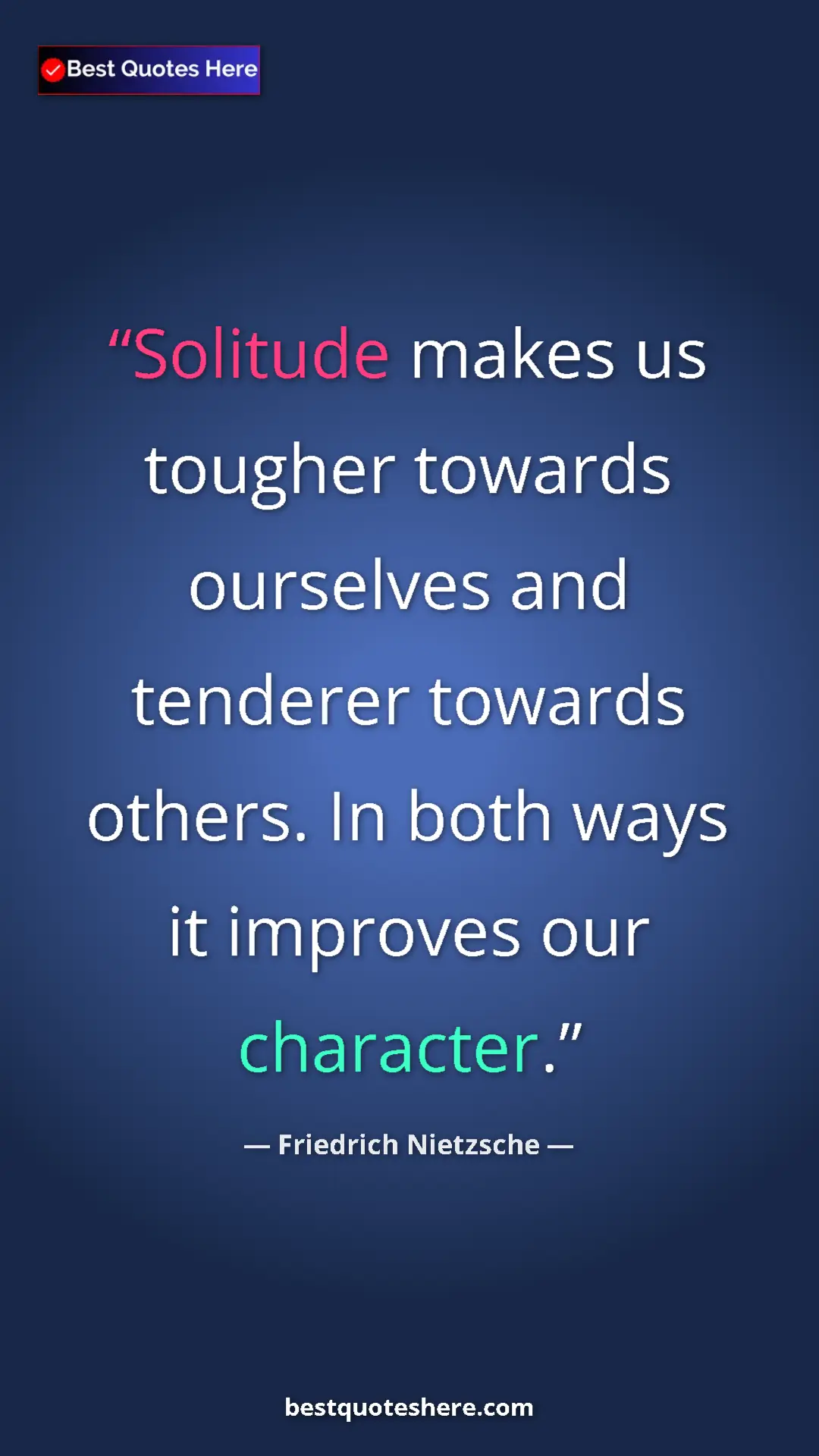 Pinterest quote poster by Friedrich Nietzsche: "Solitude makes us tougher towards ourselves and tenderer..."