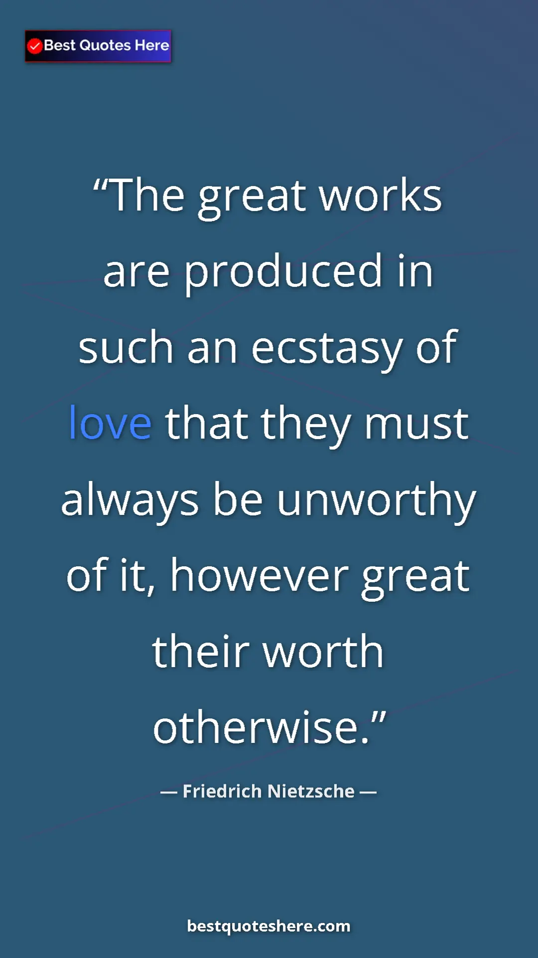 Pinterest quote poster by Friedrich Nietzsche: "The great works are produced in such an ecstasy of love..."