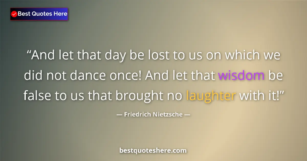 Friedrich Nietzsche quote: "And let that day be lost to us on which we did not dance..."