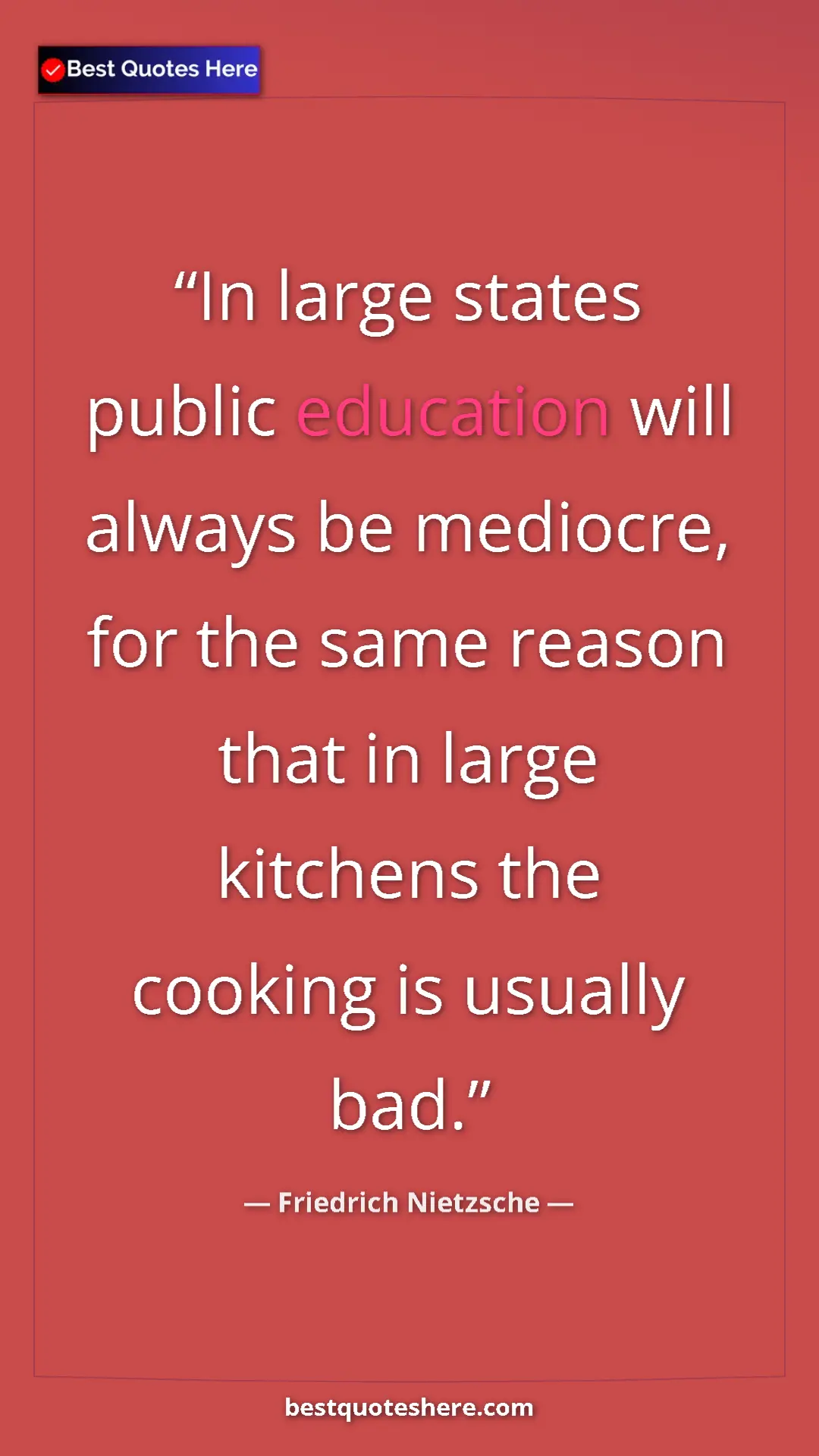Friedrich Nietzsche Quote Card: "In large states public education will always be mediocre,..." Pinterest quote poster by Friedrich Nietzsche: "In large states public education will always be mediocre,..."