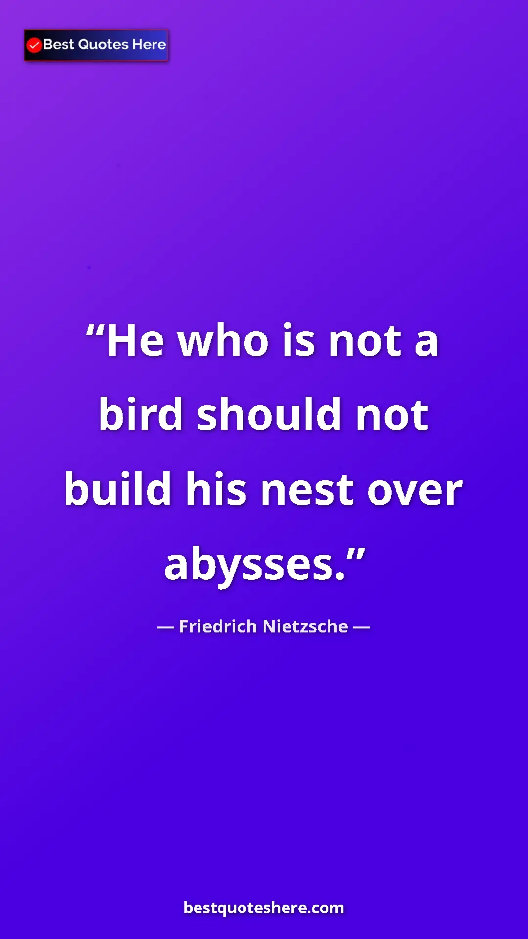Pinterest quote poster by Friedrich Nietzsche: "He who is not a bird should not build his nest over abysses."