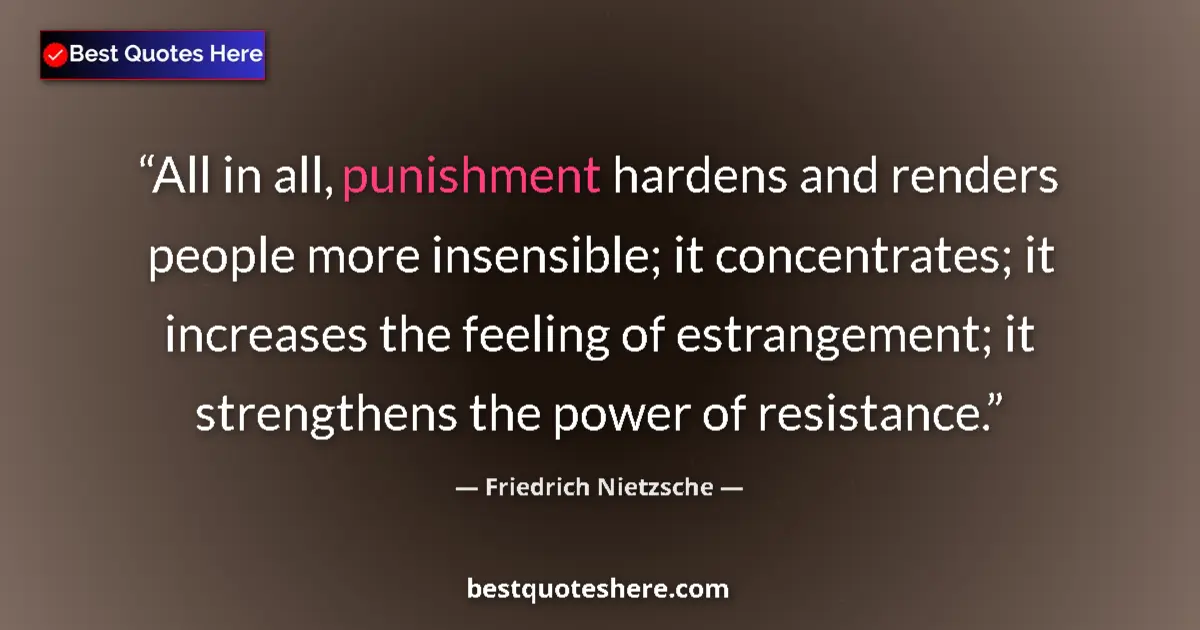 Friedrich Nietzsche quote: "All in all, punishment hardens and renders people more..."