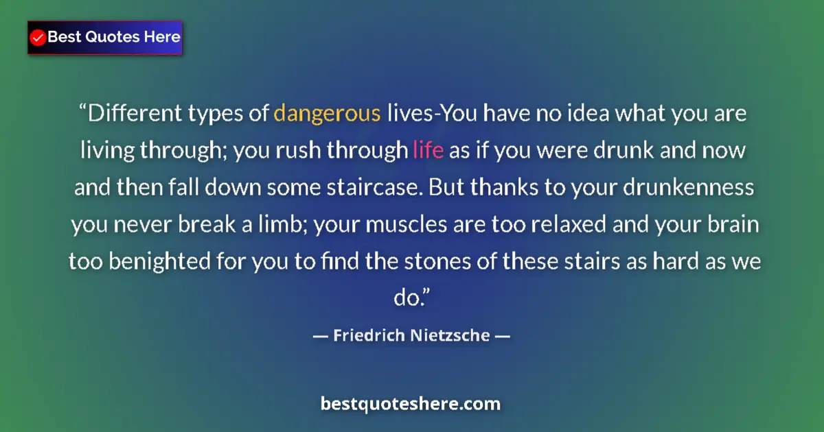 Quote by Friedrich Nietzsche: Different types of dangerous lives-You have no idea what you are living through; you rush through li...