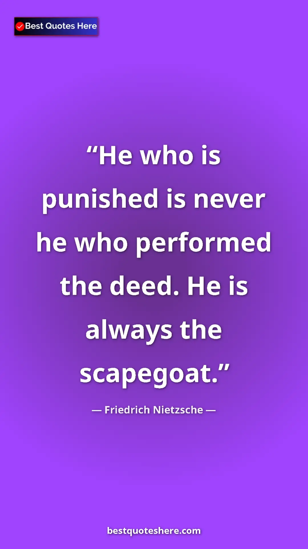 Pinterest quote poster by Friedrich Nietzsche: "He who is punished is never he who performed the deed. He..."