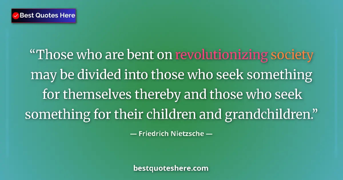 Quote by Friedrich Nietzsche: Those who are bent on revolutionizing society may be divided into those who seek something for thems...