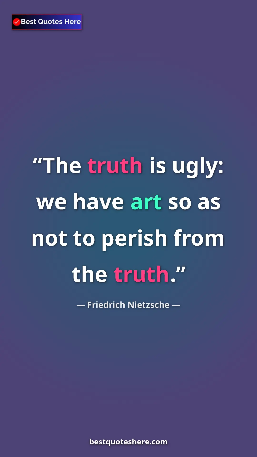 Pinterest quote poster by Friedrich Nietzsche: "The truth is ugly: we have art so as not to perish from the..."