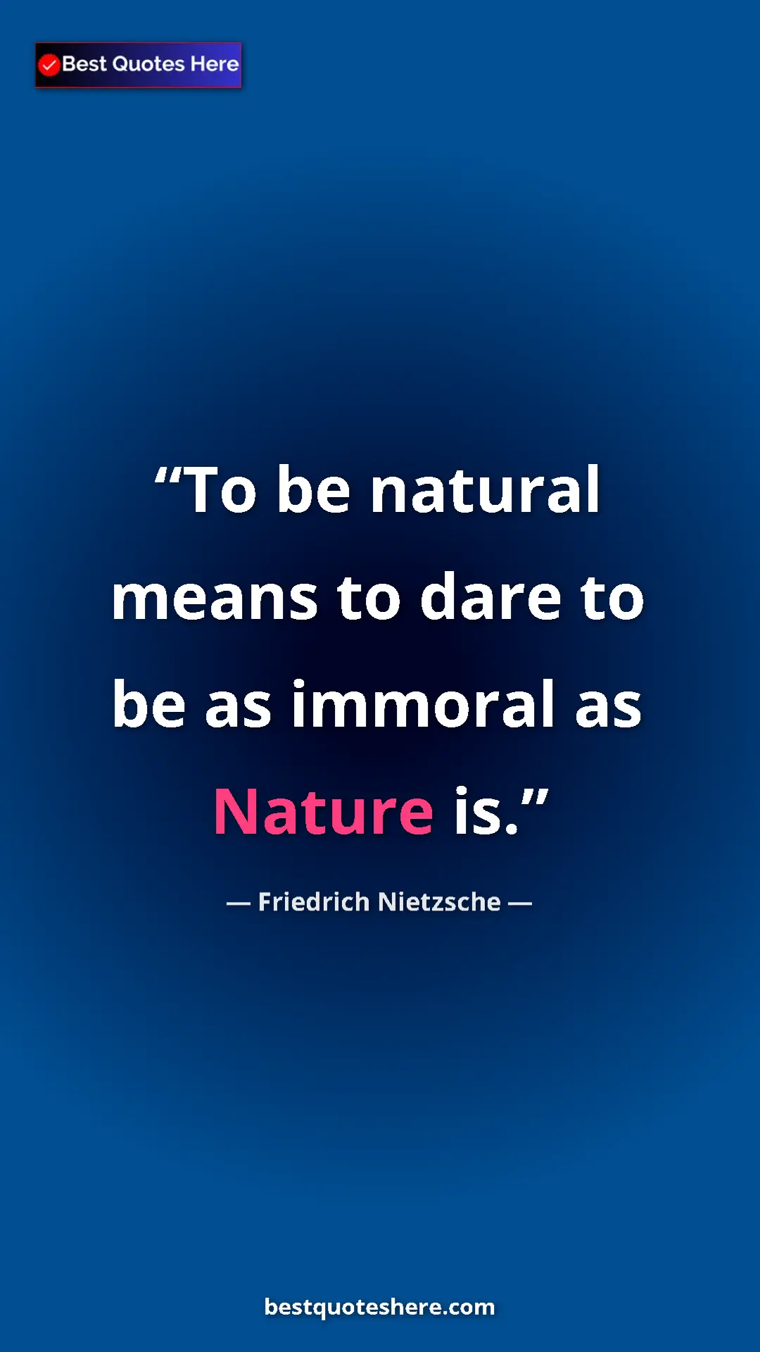 Pinterest quote poster by Friedrich Nietzsche: "To be natural means to dare to be as immoral as Nature is."