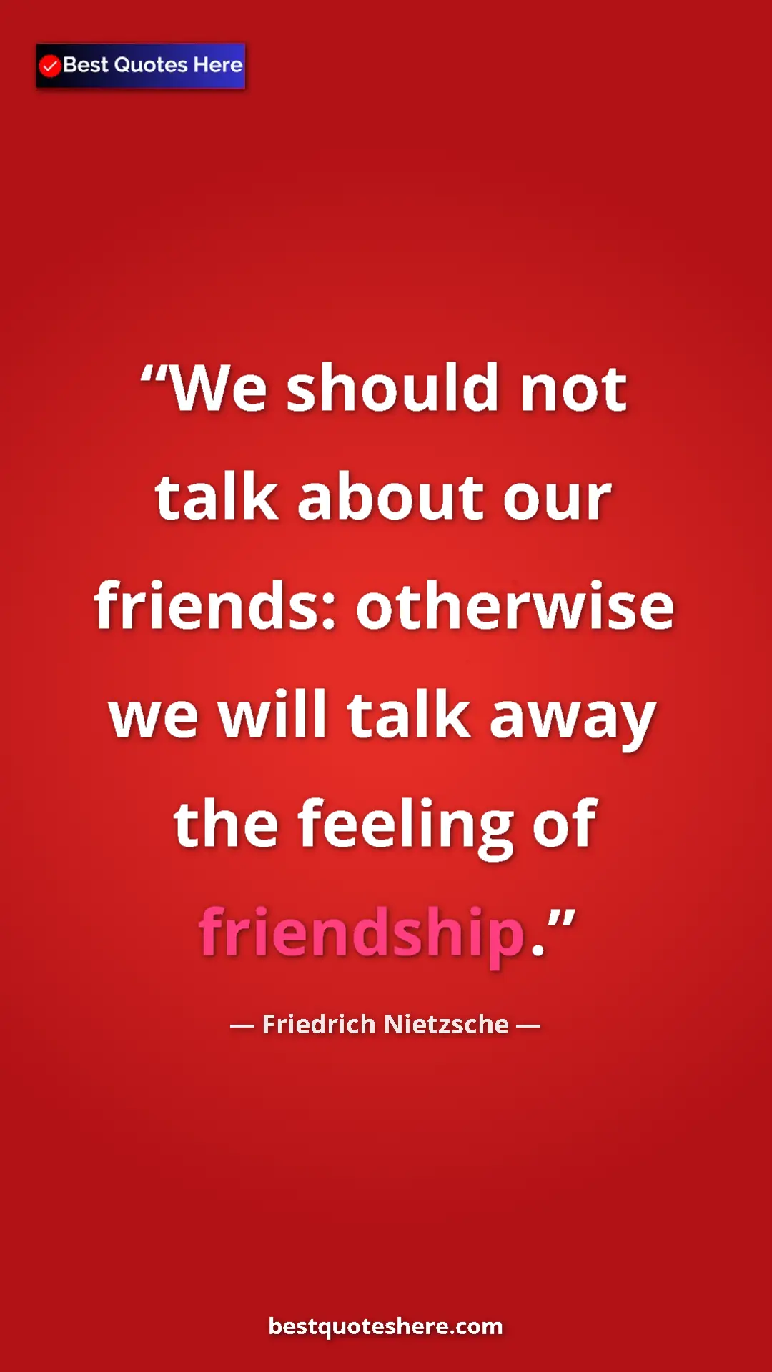 Pinterest quote poster by Friedrich Nietzsche: "We should not talk about our friends: otherwise we will..."