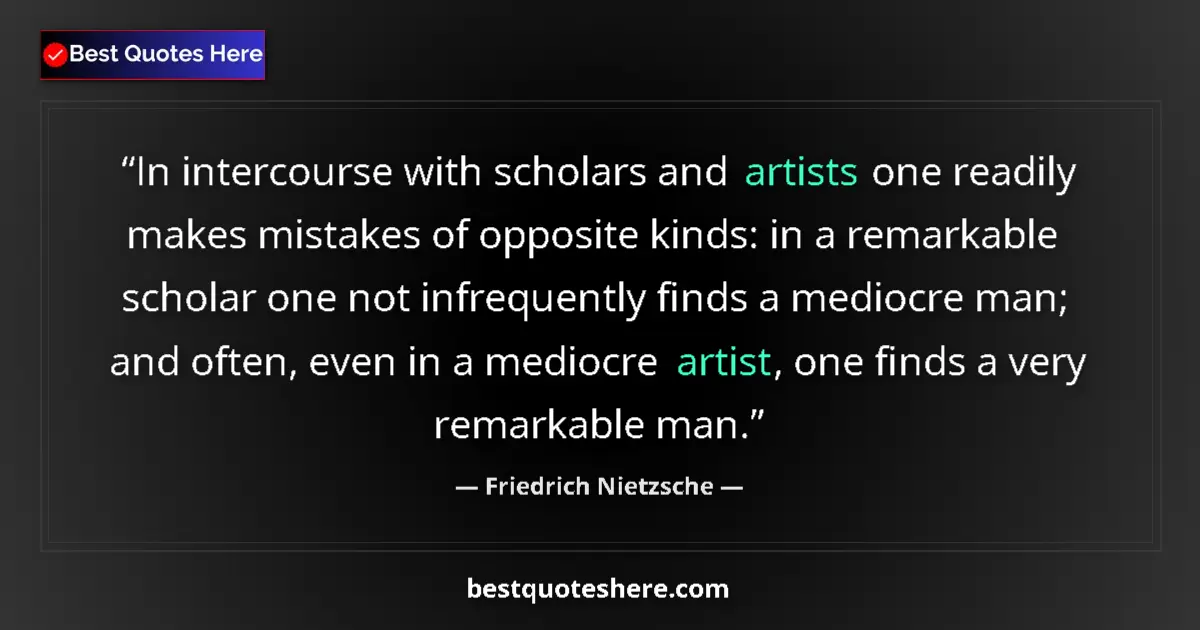 Quote by Friedrich Nietzsche: In intercourse with scholars and artists one readily makes mistakes of opposite kinds: in a remarkab...