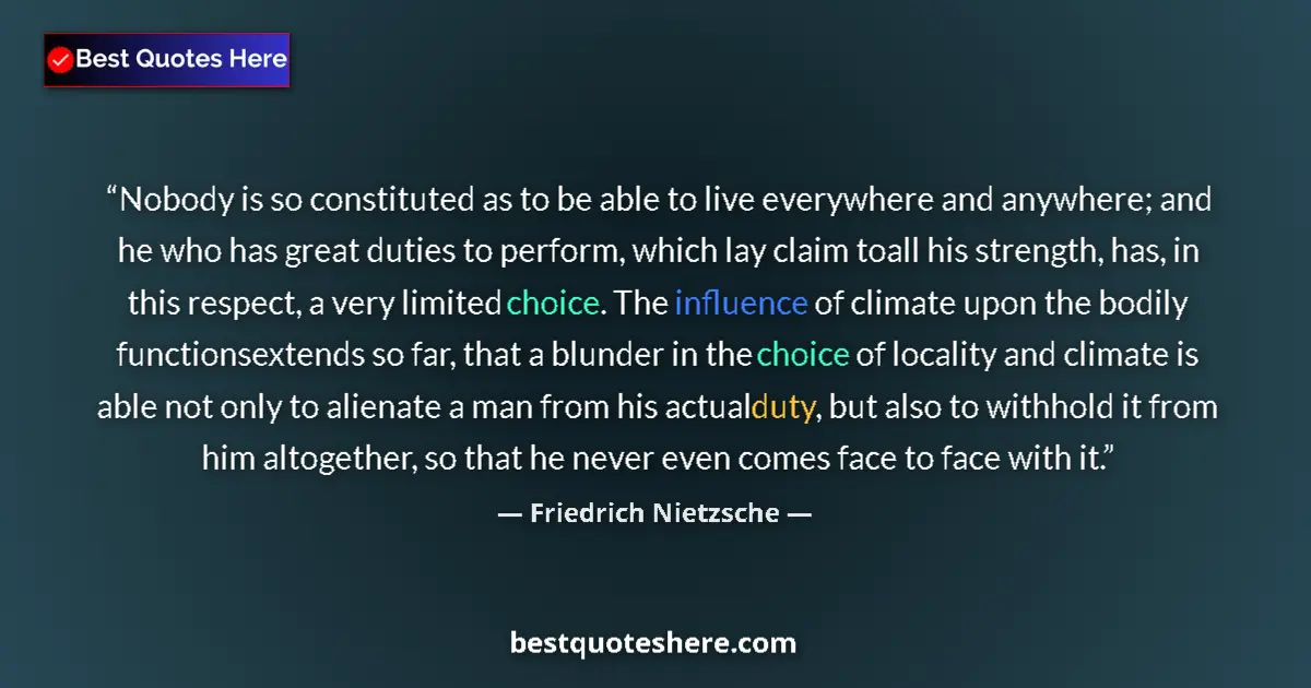 Quote by Friedrich Nietzsche: Nobody is so constituted as to be able to live everywhere and anywhere; and he who has great duties ...