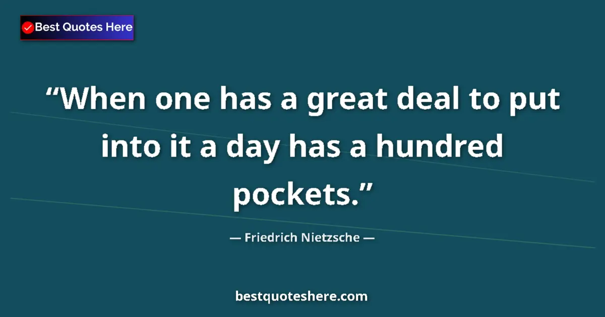 Quote by Friedrich Nietzsche: When one has a great deal to put into it a day has