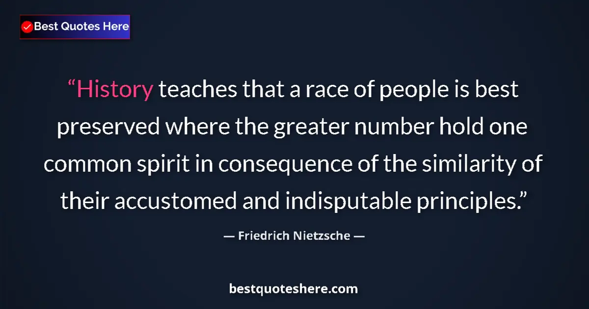 Quote by Friedrich Nietzsche: History teaches that a race of people is best preserved where the greater number hold one common spi...