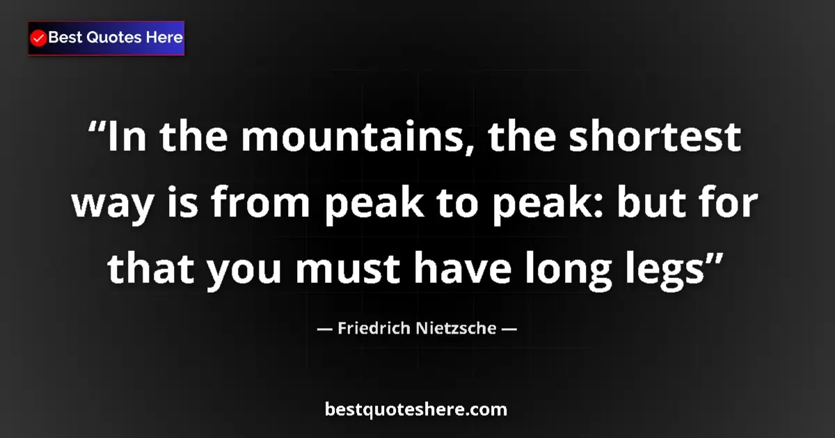 Friedrich Nietzsche quote: "In the mountains, the shortest way is from peak to peak:..."