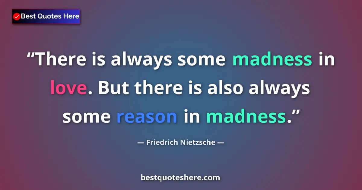 Quote by Friedrich Nietzsche: There is always some madness in love. But there is also always some reason in madness....