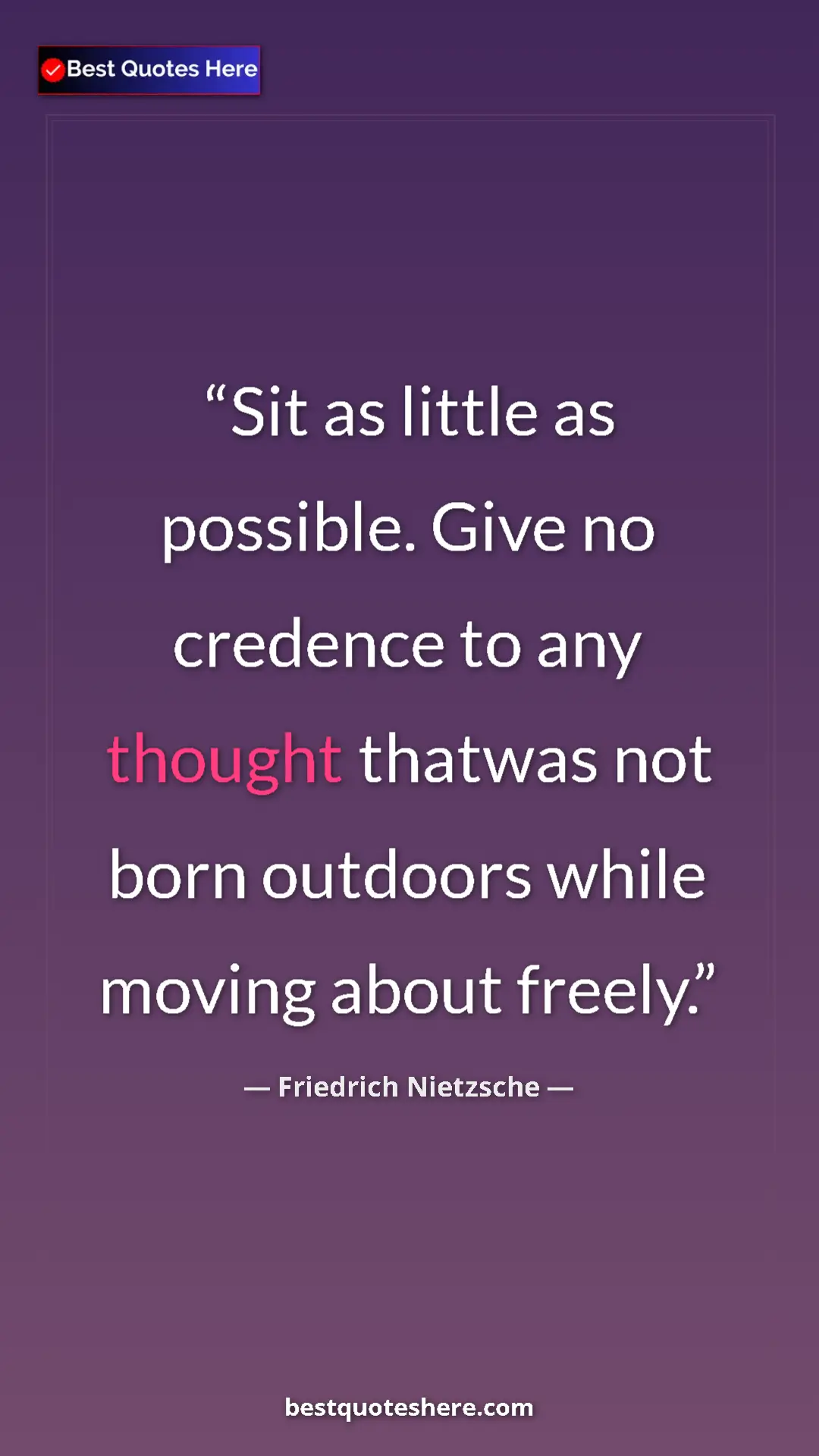 Pinterest quote poster by Friedrich Nietzsche: "Sit as little as possible. Give no credence to any thought..."