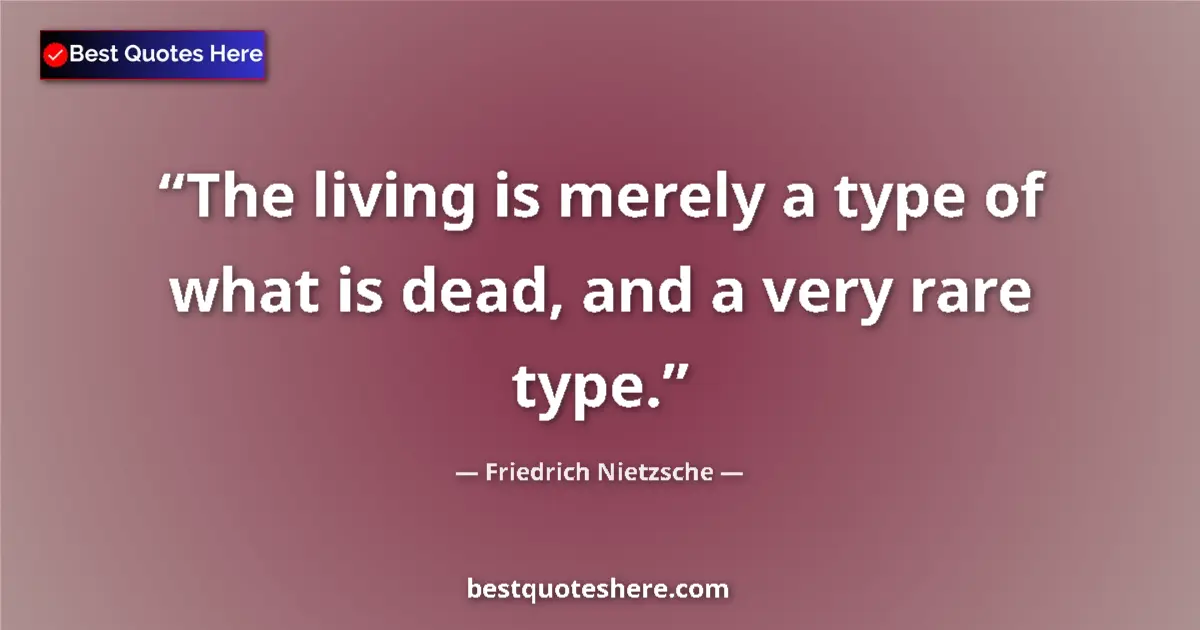 Quote by Friedrich Nietzsche: The living is merely a type of what is dead, and a very rare type....
