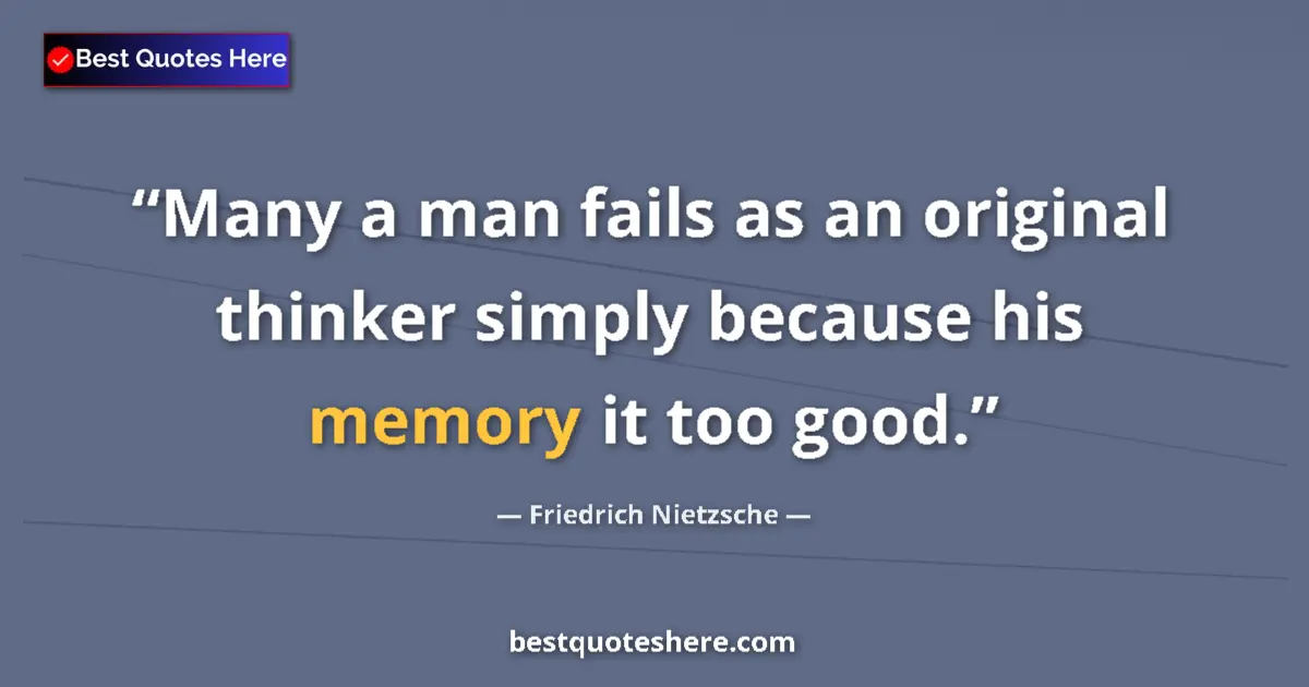 Quote by Friedrich Nietzsche: Many a man fails as an original thinker simply because his memory it too good....