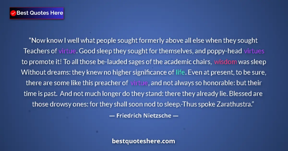 Quote by Friedrich Nietzsche: Now know I well what people sought formerly above all else when they sought Teachers of virtue. Good...