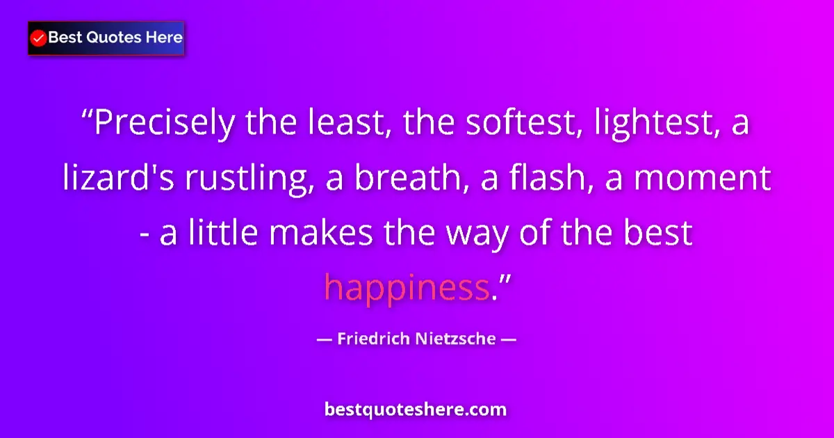 Quote by Friedrich Nietzsche: Precisely the least, the softest, lightest, a lizard's rustling, a breath, a flash, a moment - a lit...
